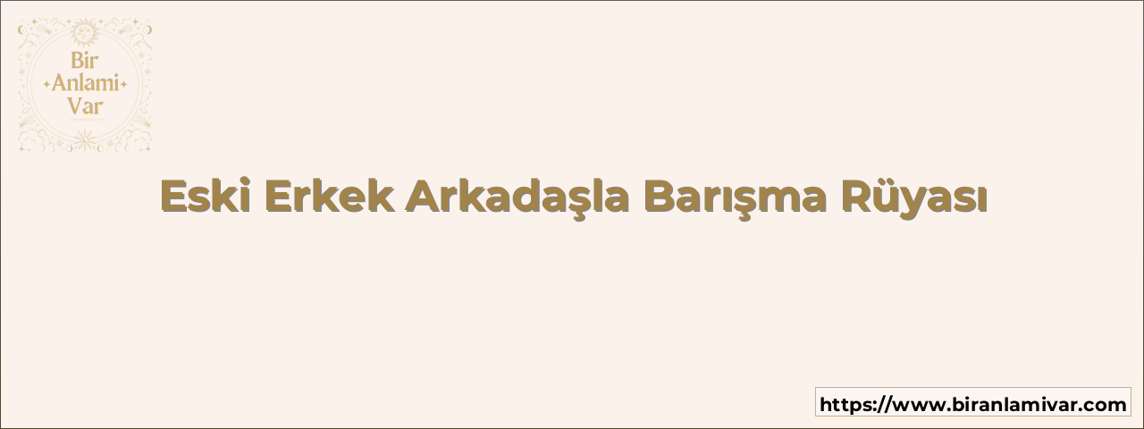 Eski Erkek Arkadaşla Barışma Rüyası