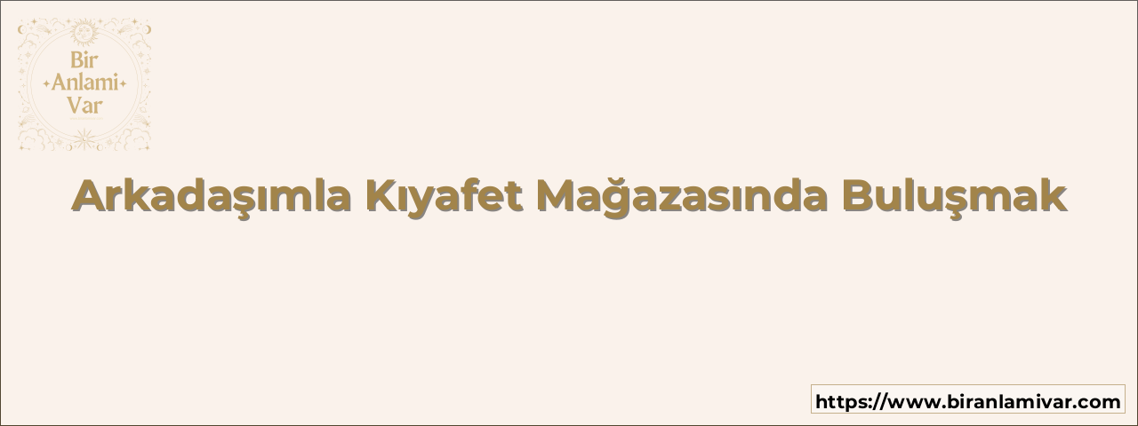 Arkadaşımla Kıyafet Mağazasında Buluşmak