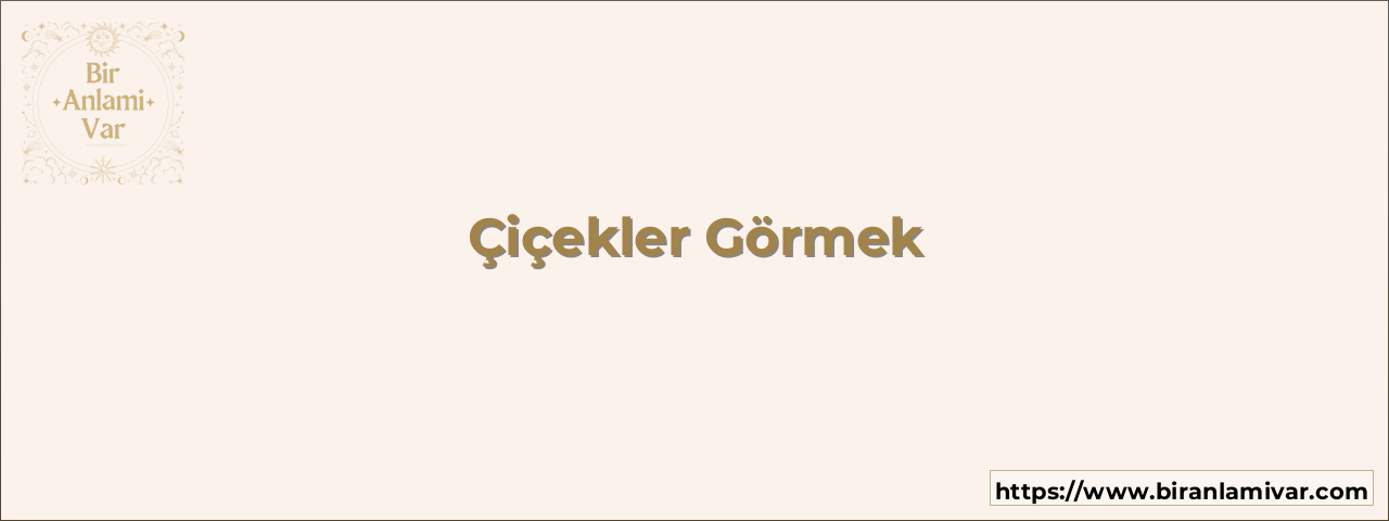 Çiçekler Görmek