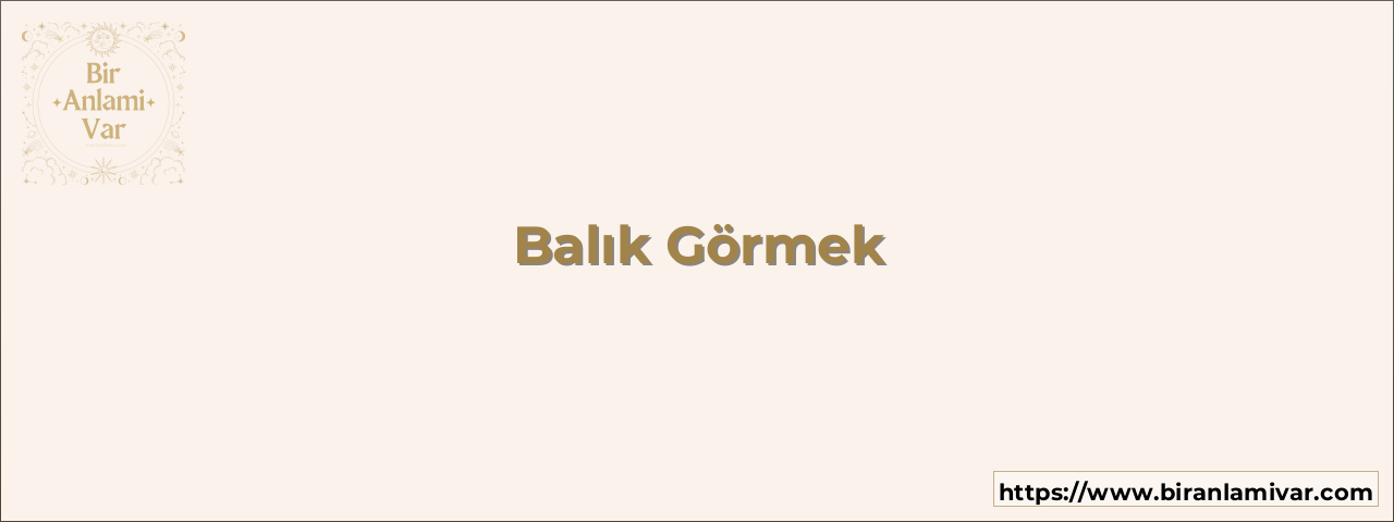 Balık Görmek