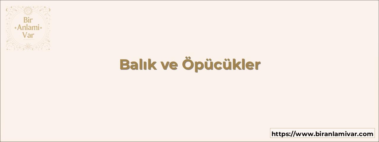Balık ve Öpücükler